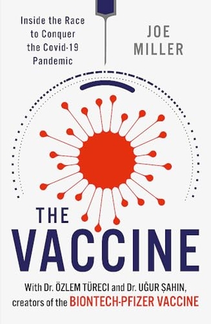 Miller, Joe / Ugur Sahin. The Vaccine - Inside the Race to Conquer the COVID-19 Pandemic. Headline Publishing Group, 2021.