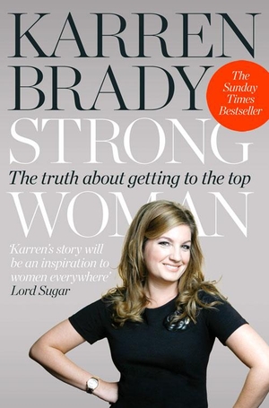 Brady, Karren. Strong Woman - The Truth About Getting to the Top. HarperCollins Publishers, 2013.