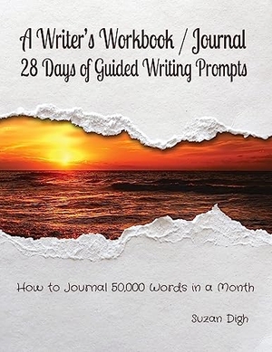 Digh, Suzan. A Writer's Workbook / Journal  28 Days of Guided Writing Prompts - How to Journal 50,000 Words in a Month. SD Publishing, 2023.