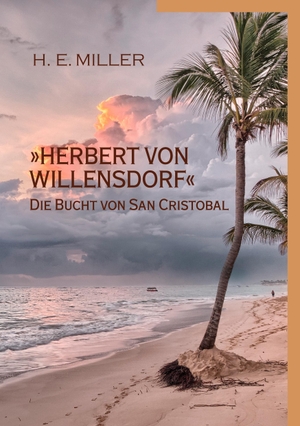 Miller, H. E.. »Herbert von Willensdorf« Die Bucht von San Cristobal. Books on Demand, 2018.