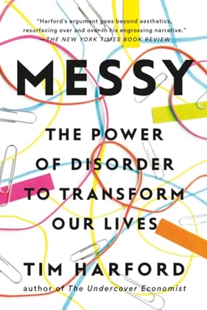 Harford, Tim. Messy - The Power of Disorder to Transform Our Lives. Penguin Random House LLC, 2017.
