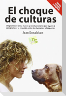 El choque de culturas : un punto de vista nuevo y revolucionario que ayuda a comprender la relación entre los humanos y los perros