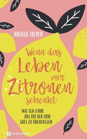 Meyer, Natalie. Wenn das Leben mir Zitronen schenkt - Wie ich lerne, das mit der Limo Gott zu überlassen. Neukirchener Verlag, 2020.