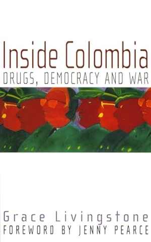 Livingstone, Grace. Inside Colombia - Drugs, Democracy and War. Latin America Bureau (Lab), 2003.
