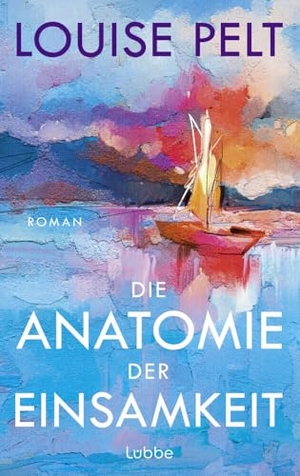 Pelt, Louise. Die Anatomie der Einsamkeit - Roman. Ein einfühlsamer Roman über die Wucht der Einsamkeit und den Mut, Neuanfänge zu wagen. Lübbe, 2025.