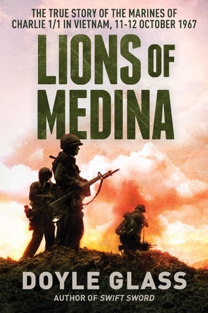 Glass, Doyle. Lions of Medina - The True Story of the Marines of Charlie 1/1 in Vietnam, 11-12 October 1967. Coleche Press, 2023.