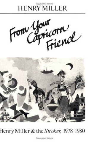Miller, Henry. From Your Capricorn Friend - Henry Miller & the Stroker. New Directions Publishing Corporation, 1984.