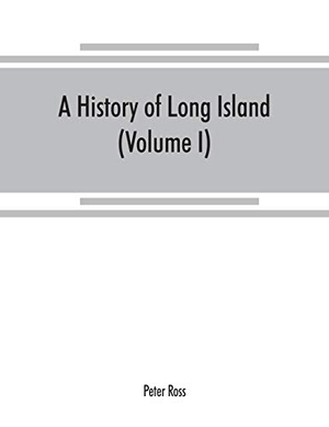 Ross, Peter. A history of Long Island - from its earliest settlement to the present time (Volume I). Alpha Editions, 2019.