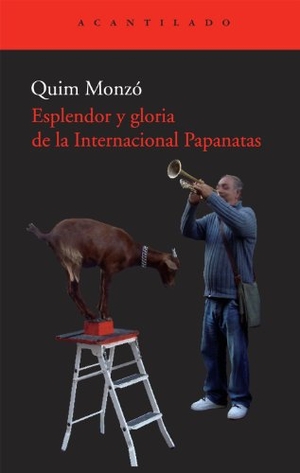 Monzó, Quim. Esplendor y gloria de la Internacional Papanatas. Acantilado, 2010.