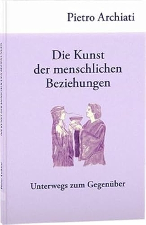 Archiati, Pietro. Die Kunst der menschlichen Beziehungen - Unterwegs zum Gegenüber. Rudolf Steiner Ausgaben, 2023.