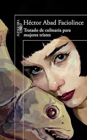 Abad Faciolince, Hector. Tratado de Culinaria Para Mujeres Tristes / Culinary Treaty for Sad Women. Prh Grupo Editorial, 2019.