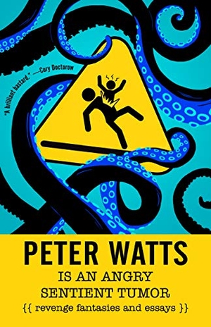 Watts, Peter. Peter Watts Is an Angry Sentient Tumor - Revenge Fantasies and Essays. Tachyon Publications, 2019.