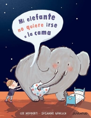 Neudert, Cornelia / Susanne Göhlich. Mi elefante no quiere ir a la cama. Editorial Juventud, S.A., 2019.
