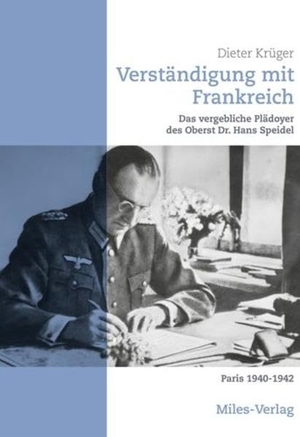 Krüger, Dieter. Verständigung mit Frankreich. - Das vergebliche Plädoyer des Oberst Dr. Hans Speidel Paris 1940-1942. Miles-Verlag, 2021.
