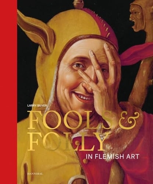 Silver, Larry. Fools & Folly in Flemish Art. ACC Art Books - IPSUK, 2023.