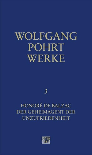 Pohrt, Wolfgang. Werke Band 3 - Honoré de Balzac - Der Geheimagent der Unzufriedenheit. Edition Tiamat, 2018.