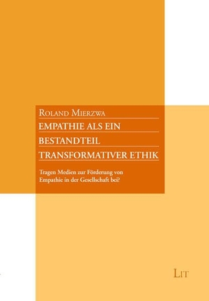 Mierzwa, Roland. Empathie als ein Bestandteil transformativer Ethik - Tragen Medien zur Förderung von Empathie in der Gesellschaft bei?. Lit Verlag, 2026.