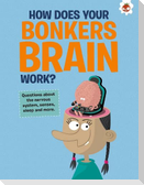The Curious Kid's Guide To The Human Body: HOW DOES YOUR BONKERS BRAIN WORK?