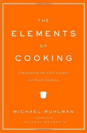 Ruhlman, Michael. The Elements of Cooking - Translating the Chef's Craft for Every Kitchen. Scribner Book Company, 2007.