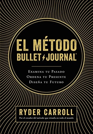 Moraleda, Gema / Ryder Carroll. El método Bullet Journal : examina tu pasado, ordena tu presente, diseña tu futuro. Editorial Planeta, S.A., 2018.