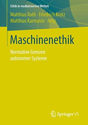 Rath, Matthias / Matthias Karmasin et al (Hrsg.). Maschinenethik - Normative Grenzen autonomer Systeme. Springer Fachmedien Wiesbaden, 2018.