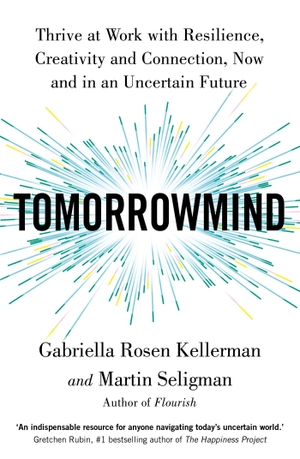Kellerman, Gabriella Rosen / Martin Seligman. TomorrowMind - Thrive at Work with Resilience, Creativity and Connection, Now and in an Uncertain Future. John Murray Press, 2023.