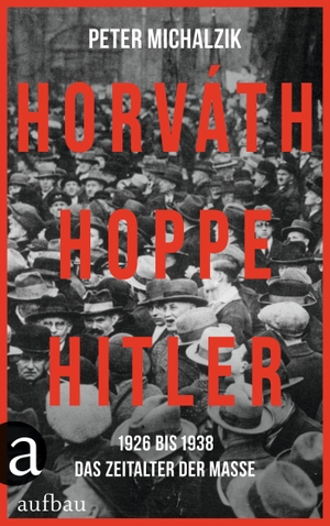 Michalzik, Peter. Horváth, Hoppe, Hitler - 1926 bis 1938 - Das Zeitalter der Masse. Aufbau Verlage GmbH, 2022.