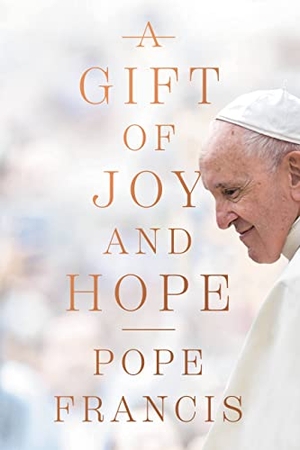 Francis, Pope. A Gift of Joy and Hope. Hachette Nashville, 2022.