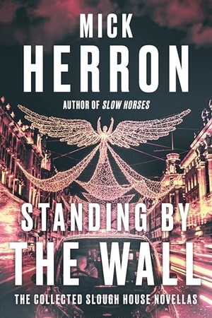 Herron, Mick. Standing by the Wall: The Collected Slough House Novellas. Soho Press, 2022.