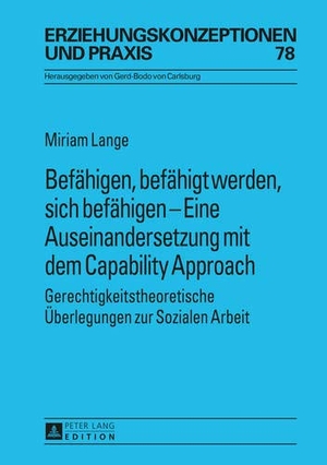 Lange, Miriam. Befähigen, befähigt werden, sich befähigen ¿ Eine Auseinandersetzung mit dem Capability Approach - Gerechtigkeitstheoretische Überlegungen zur Sozialen Arbeit. Peter Lang, 2014.