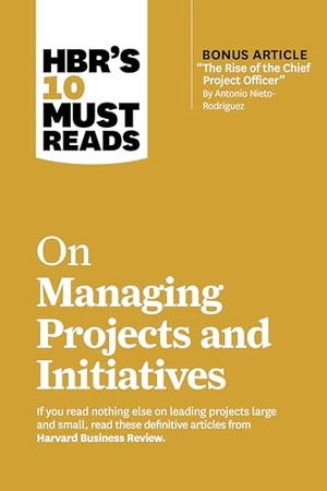 Review, Harvard Business / Nieto-Rodriguez, Antonio et al. Hbr's 10 Must Reads on Managing Projects and Initiatives (with Bonus Article the Rise of the Chief Project Officer by Antonio Nieto-Rodriguez). Harvard Business Review Press, 2024.