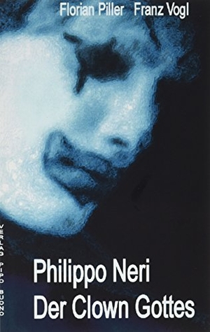 Franz, Vogl / Piller Florian. Philippo Neri - Der Clown Gottes. Verlag Pipo Buono, 2016.