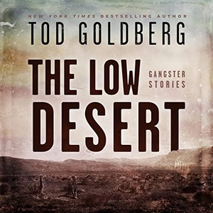 Goldberg, Tod. The Low Desert: Gangster Stories. HighBridge Audio, 2021.