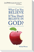What Can You Believe If You Don't Believe in God?