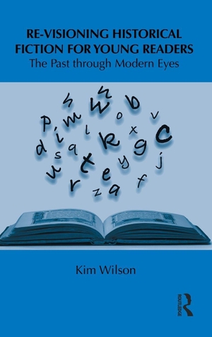 Wilson, Kim. Re-visioning Historical Fiction for Young Readers - The Past through Modern Eyes. Routledge, 2011.