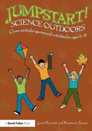 Barnett, Janet / Rosemary Feasey. Jumpstart! Science Outdoors - Cross-Curricular Games and Activities for Ages 5-12. Taylor & Francis, 2016.