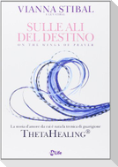 Sulle ali del destino. La storia d'amore da cui è nata la tecnica di guarigione ThetaHealing®