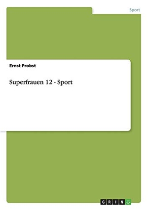 Probst, Ernst. Superfrauen 12 - Sport. GRIN Publishing, 2015.