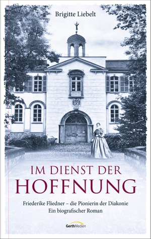 Liebelt, Brigitte. Im Dienst der Hoffnung - Friederike Fliedner - die Pionierin der Diakonie. Ein biografischer Roman.. Gerth Medien GmbH, 2023.