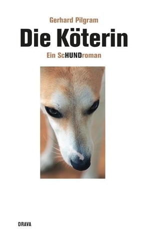 Pilgram, Gerhard. Die Köterin - Ein ScHundroman. Drava Verlag, 2022.