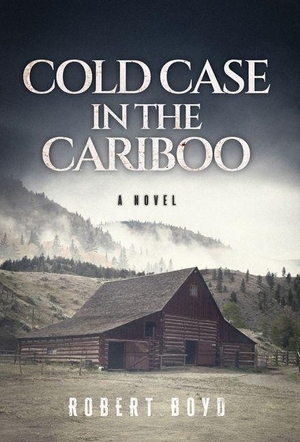 Boyd, Robert. Cold Case in the Cariboo. FriesenPress, 2026.