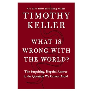 Keller, Timothy. What Is Wrong with the World? - The Surprising, Hopeful Answer to the Question We Cannot Avoid. Zondervan, 2025.