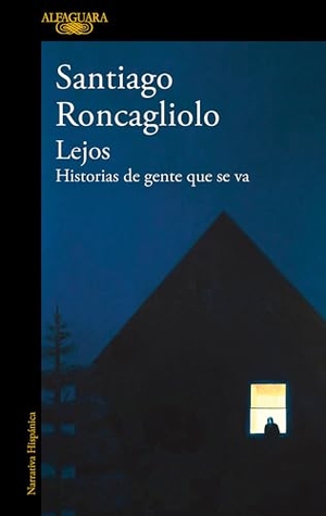 Roncagliolo, Santiago. Lejos. Historias de Gente Que Se Va / Far Away. Stories of People Who Leave. Prh Grupo Editorial, 2023.