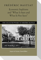Economic Sophisms & "What is Seen & What is Not Seen