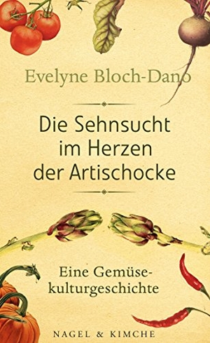 Bloch-Dano, Evelyne. Die Sehnsucht im Herzen der Artischocke - Eine Gemüsekulturgeschichte. Nagel & Kimche, 2013.