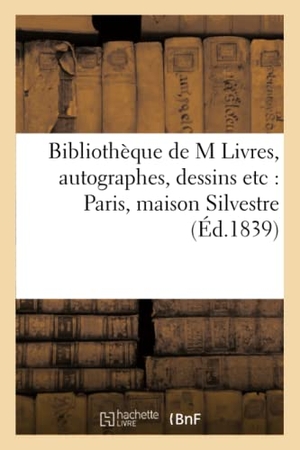 Silvestre. Bibliothèque de M Livres, autographes, dessins etc - Paris, maison Silvestre, rue des Bons- : Enfants, 12 septembre 1839, Com.-pris. : Regnard. Hachette Livre, 2018.