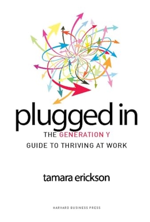 Erickson, Tamara J. Plugged in - The Generation Y Guide to Thriving at Work. Harvard Business Review Press, 2008.