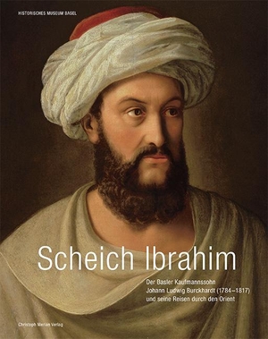 Söll-Tauchert, Sabine / Piller, Gudrun et al. Scheich Ibrahim - Basler Kaufmannssohn Johann Ludwig Burckhardt (1784-1817) und seine Reisen durch den Orient. Merian, Christoph Verlag, 2017.