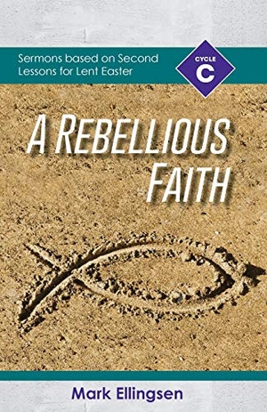 Ellingsen, Mark. A Rebellious Faith - Cycle C Sermons Based on Second Lessons for Lent and Easter. CSS Publishing, 2018.