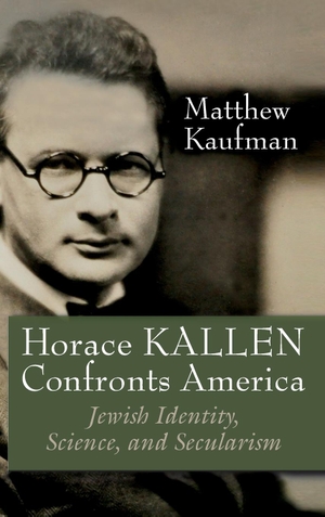Kaufman, Matthew J. Horace Kallen Confronts America - Jewish Identity, Science, and Secularism. Syracuse University, 2019.